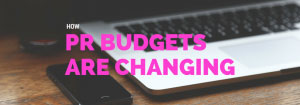 PR budgets changing